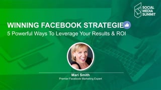 WINNING FACEBOOK STRATEGIES
5 Powerful Ways To Leverage Your Results & ROI
Mari Smith
Premier Facebook Marketing Expert
 