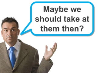 Maybe we should take at them then?