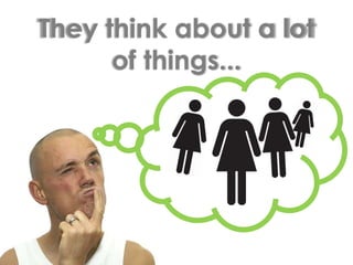 They think about a lot of things...