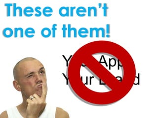 These aren’t one of them!Your AppYour Brand 