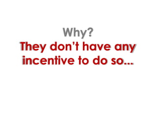 Why?They don’t have any incentive to do so...