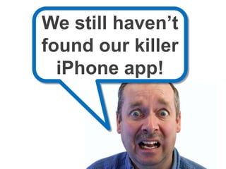 We still haven’t found our killer iPhone app!