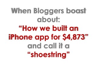 When Bloggers boast about:“How we built an iPhone app for $4,873” and call it a “shoestring”