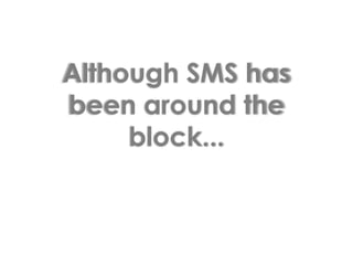 Although SMS has been around the block...