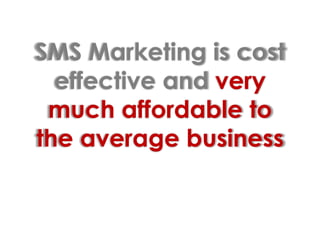 SMS Marketing is cost effective and very much affordable to the average business
