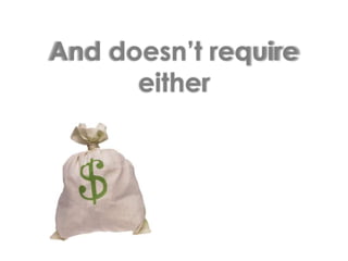 And doesn’t require either
