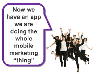 Now we have an app we are doing the whole mobile marketing “thing”
