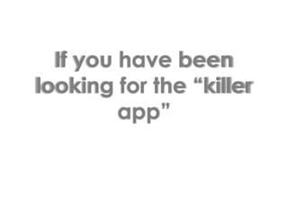 If you have been looking for the “killer app”