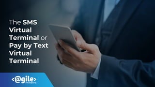 The SMS
Virtual
Terminal or
Pay by Text
Virtual
Terminal
 