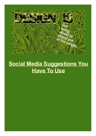 Social Media Suggestions You
Have To Use
 
