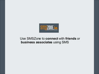 Use SMSZone to  connect  with  friends  or    business associates  using SMS  