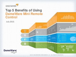 Top 5 Benefits of Using
DameWare Mini Remote
Control
© 2015 SOLARWINDS WORLDWIDE, LLC. ALL RIGHTS RESERVED.
July 2015
 