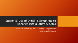 Students’ Use of Digital Storytelling to 
Enhance Media Literacy Skills 
David Des Armier, Jr.; Tonia A. Dousay; Craig Shepherd 
University of Wyoming 
 