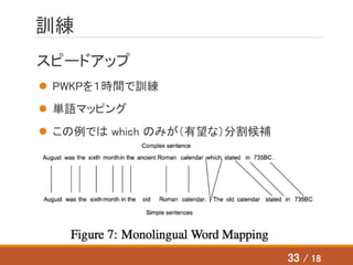 訓練
スピードアップ
 PWKPを１時間で訓練
 単語マッピング
 この例では which のみが（有望な）分割候補
33 / 18
 