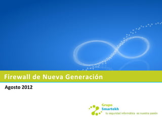 Firewall de Nueva Generación
Agosto 2012
 