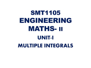SMT1105
ENGINEERING
MATHS- II
UNIT-I
MULTIPLE INTEGRALS
 