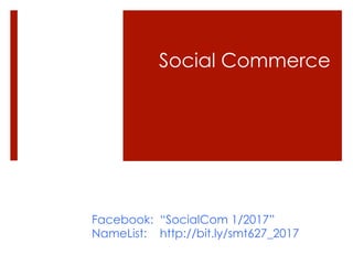 Facebook: “SocialCom 1/2017”
NameList: http://bit.ly/smt627_2017
Social Commerce
 