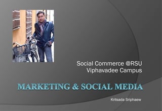 Social Commerce @RSU
Viphavadee Campus
Kritsada Sriphaew
 