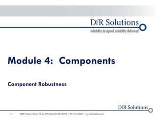 44 
9000 Virginia Manor Rd Ste 290, Beltsville MD 20705 | 301-474-0607 | www.dfrsolutions.com 
Module 4: Components 
Component Robustness  