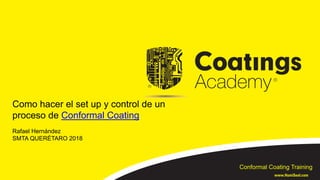 Como hacer el set up y control de un
proceso de Conformal Coating
Conformal Coating Training
Rafael Hernández
SMTA QUERÉTARO 2018
www.HumiSeal.com
 