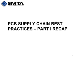 PCB SUPPLY CHAIN BEST PRACTICES – PART I RECAP 
2  