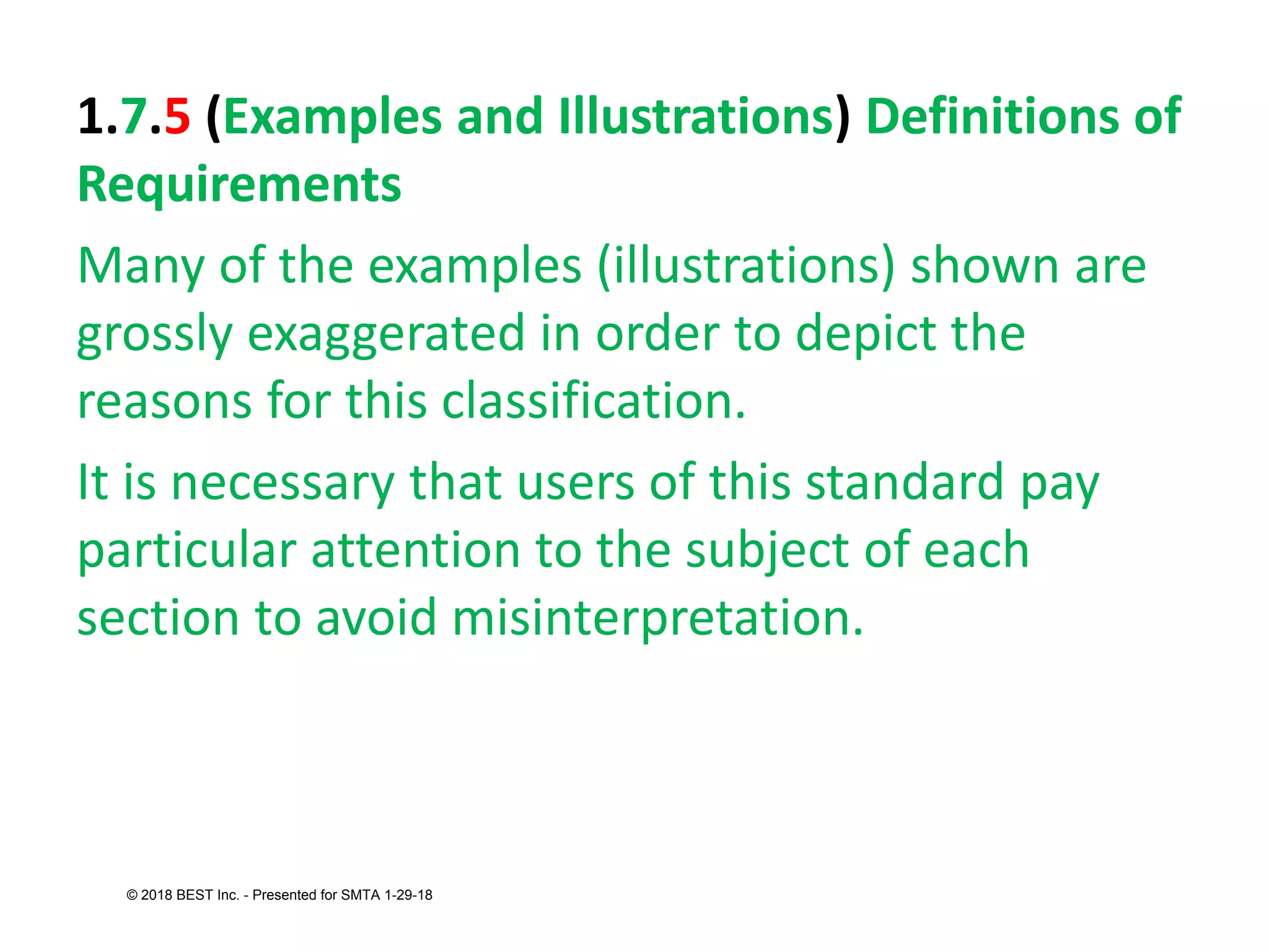 1.7.5 (Examples and Illustrations) Definitions of
Requirements
Many of the examples (illustrations) shown are
grossly exaggerated in order to depict the
reasons for this classification.
It is necessary that users of this standard pay
particular attention to the subject of each
section to avoid misinterpretation.
© 2018 BEST Inc. - Presented for SMTA 1-29-18
 