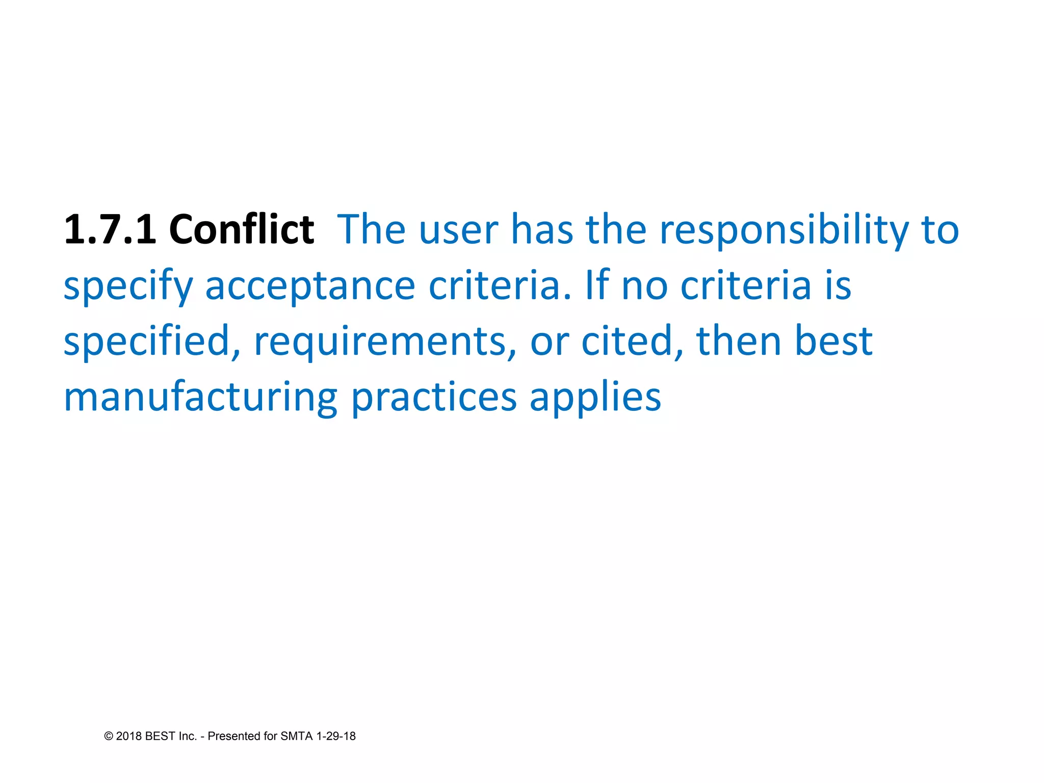 1.7.1 Conflict The user has the responsibility to
specify acceptance criteria. If no criteria is
specified, requirements, or cited, then best
manufacturing practices applies
© 2018 BEST Inc. - Presented for SMTA 1-29-18
 