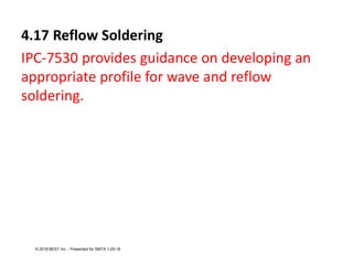 4.17 Reflow Soldering
IPC-7530 provides guidance on developing an
appropriate profile for wave and reflow
soldering.
© 2018 BEST Inc. - Presented for SMTA 1-29-18
 