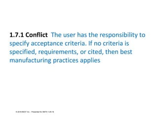 1.7.1 Conflict The user has the responsibility to
specify acceptance criteria. If no criteria is
specified, requirements, or cited, then best
manufacturing practices applies
© 2018 BEST Inc. - Presented for SMTA 1-29-18
 