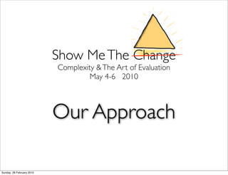 Show Me The Change
                           Complexity & The Art of Evaluation
                                    May 4...