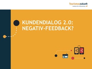 28 
KUNDENDIALOG 2.0: 
NEGATIV-FEEDBACK? 
 