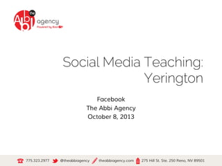 Social Media Teaching:
Yerington
Facebook
The Abbi Agency
October 8, 2013
 