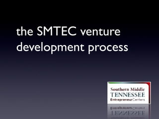 the SMTEC venture
development process
 