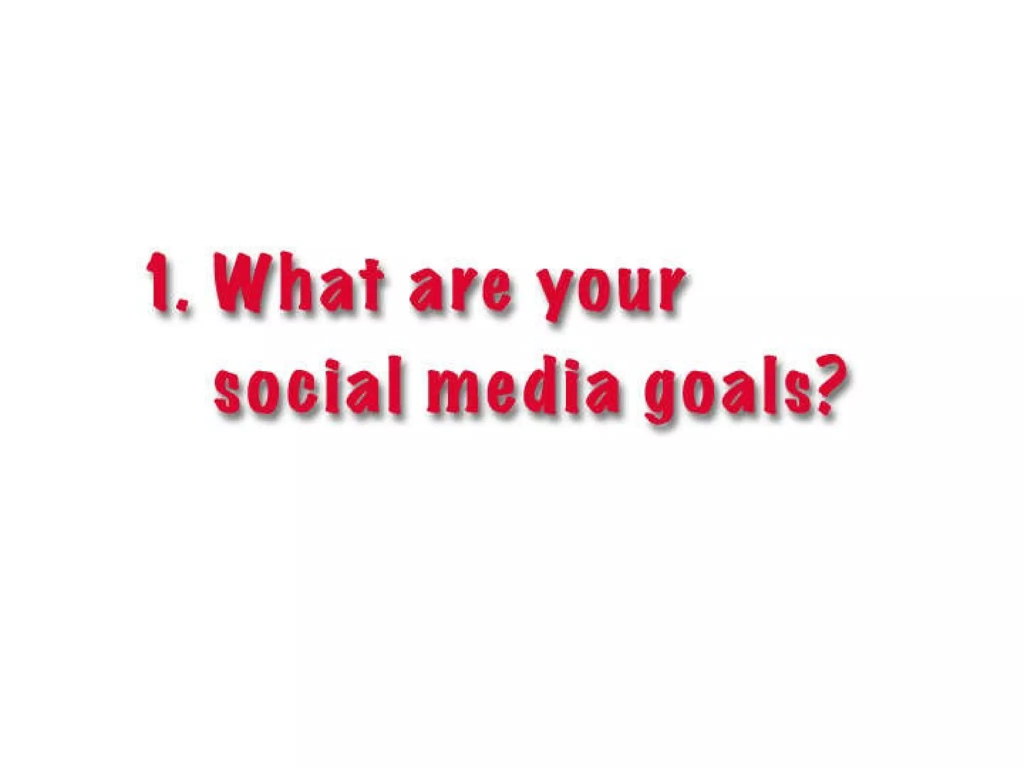 4 Key Questions What are your social media goals? How will you shape your story? What tools will you use? How will you manage your content and online presence?   