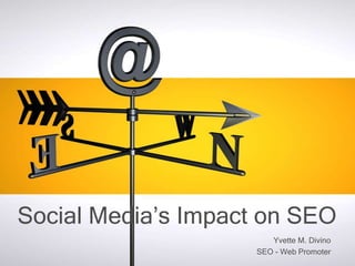 Social Media’s Impact on SEO
                       Yvette M. Divino
                    SEO - Web Promoter
 