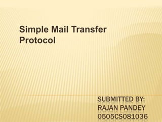 SUBMITTED BY:
RAJAN PANDEY
0505CS081036
Simple Mail Transfer
Protocol
 