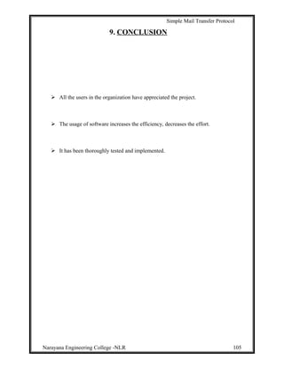 Simple Mail Transfer Protocol
9. CONCLUSION
 All the users in the organization have appreciated the project.
 The usage of software increases the efficiency, decreases the effort.
 It has been thoroughly tested and implemented.
Narayana Engineering College -NLR 105
 