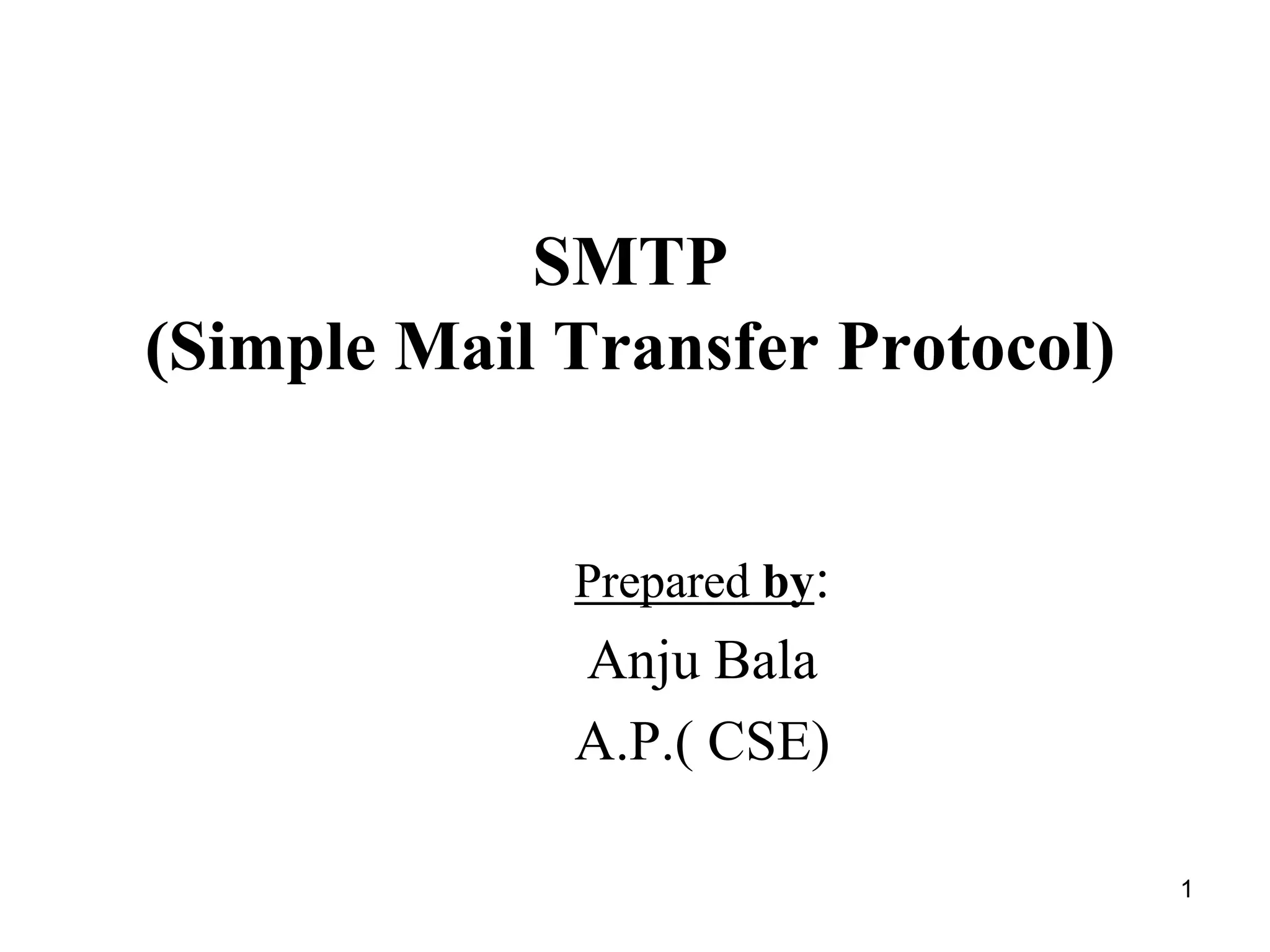 1
SMTP
(Simple Mail Transfer Protocol)
Prepared by:
Anju Bala
A.P.( CSE)
 