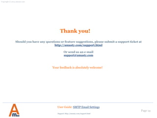 Thank you!
Your feedback is absolutely welcome!
Should you have any questions or feature suggestions, please contact us at:
http://amasty.com/contacts/
Page 14
Support: http://amasty.com/contacts/
User Guide: SMTP Email Settings
 