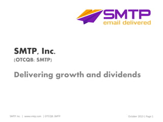 SMTP, Inc.
(OTCQB: SMTP)

Delivering growth and dividends

SMTP Inc. | www.smtp.com | OTCQB: SMTP

October 2013 | Page 1

 