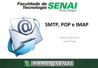 SMTP, POP e IMAP
Mauricio Monteiro
James Fraga
 