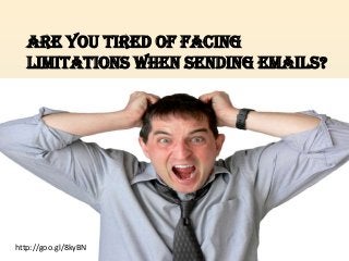 Are You Tired Of Facing
   Limitations When Sending Emails?




http://goo.gl/8kyBN
 