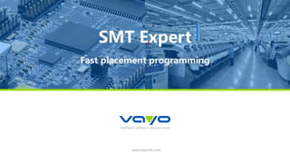 intelligent software, pleasant work
www.vayoinfo.com
SMT Expert
Fast placement programming
 