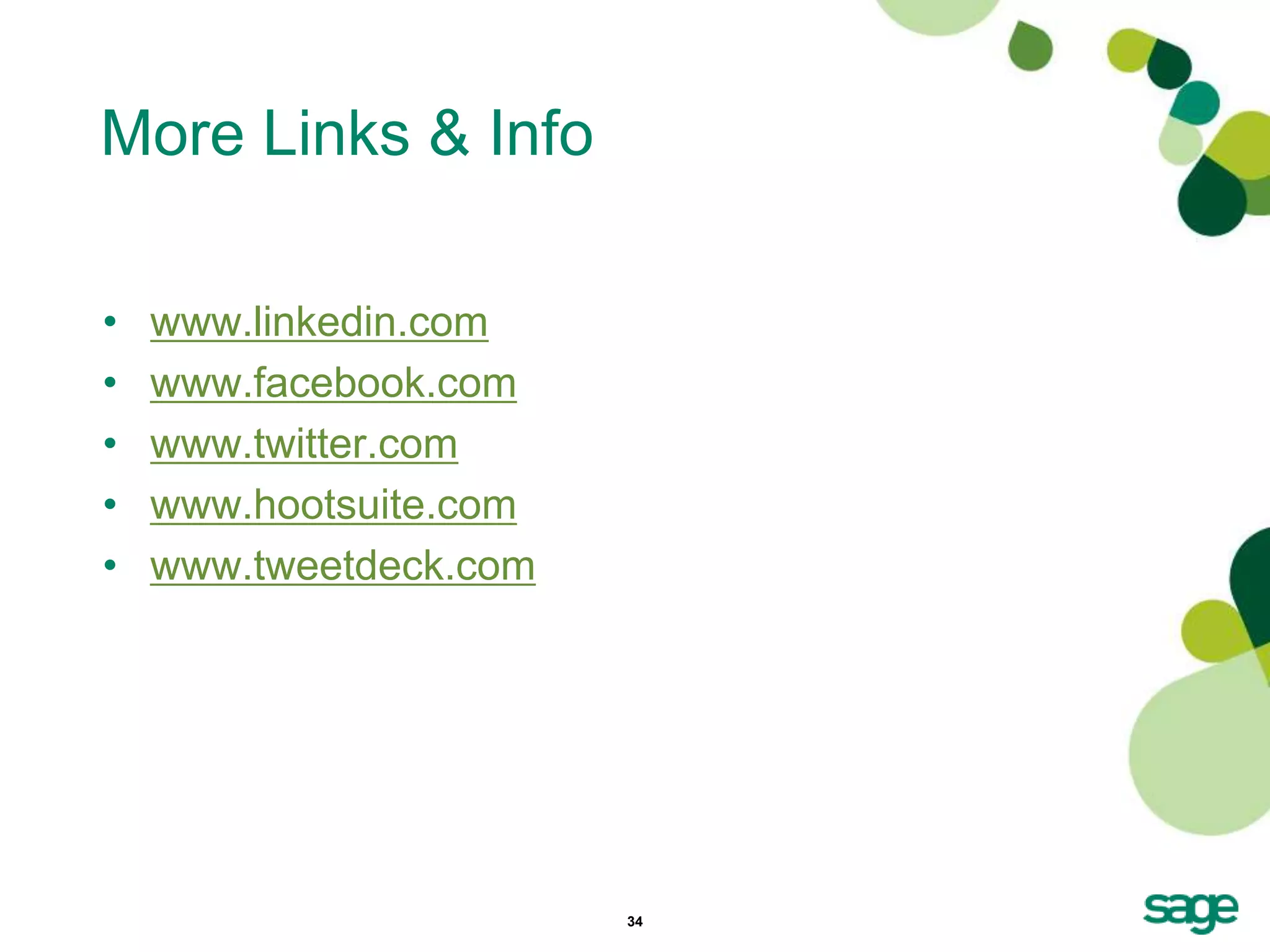 More Links & Info

•   www.linkedin.com
•   www.facebook.com
•   www.twitter.com
•   www.hootsuite.com
•   www.tweetdeck.com




                        34
 