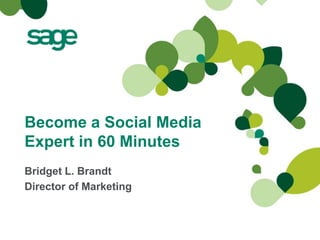 Become a Social Media
Expert in 60 Minutes
Bridget L. Brandt
Director of Marketing
 