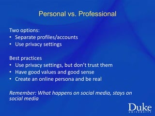 Personal vs. Professional

Two options:
• Separate profiles/accounts
• Use privacy settings

Best practices
• Use privacy ...