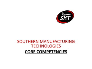 SOUTHERN MANUFACTURING TECHNOLOGIES CORE COMPETENCIES 