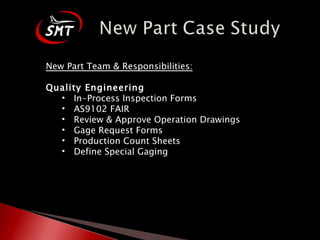 New Part Team & Responsibilities: Quality Engineering In-Process Inspection Forms AS9102 FAIR Review & Approve Operation Drawings Gage Request Forms Production Count Sheets Define Special Gaging 