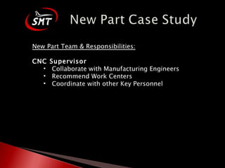 New Part Team & Responsibilities: CNC Supervisor Collaborate with Manufacturing Engineers Recommend Work Centers Coordinate with other Key Personnel 