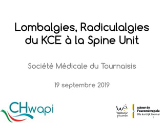 Société Médicale du Tournaisis
19 septembre 2019
Lombalgies, Radiculalgies
du KCE à la Spine Unit
1
 